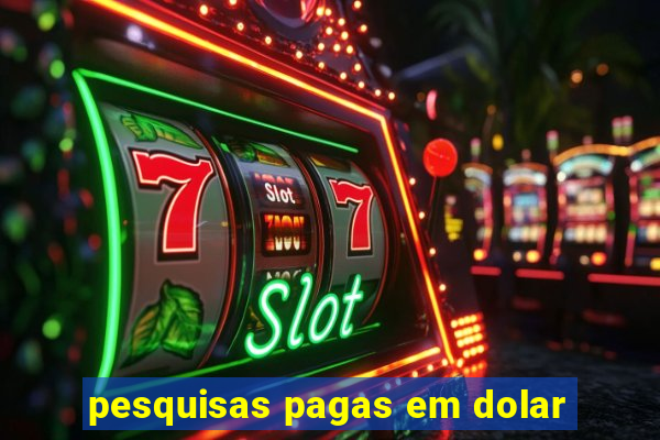 pesquisas pagas em dolar